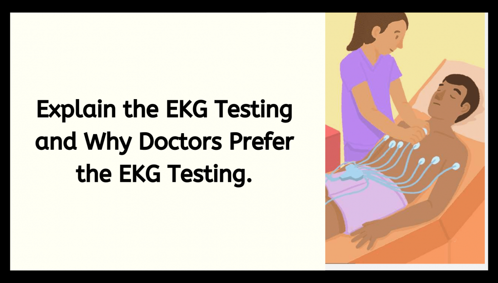 Explain the EKG Testing and Why Doctors Prefer the EKG Testing.