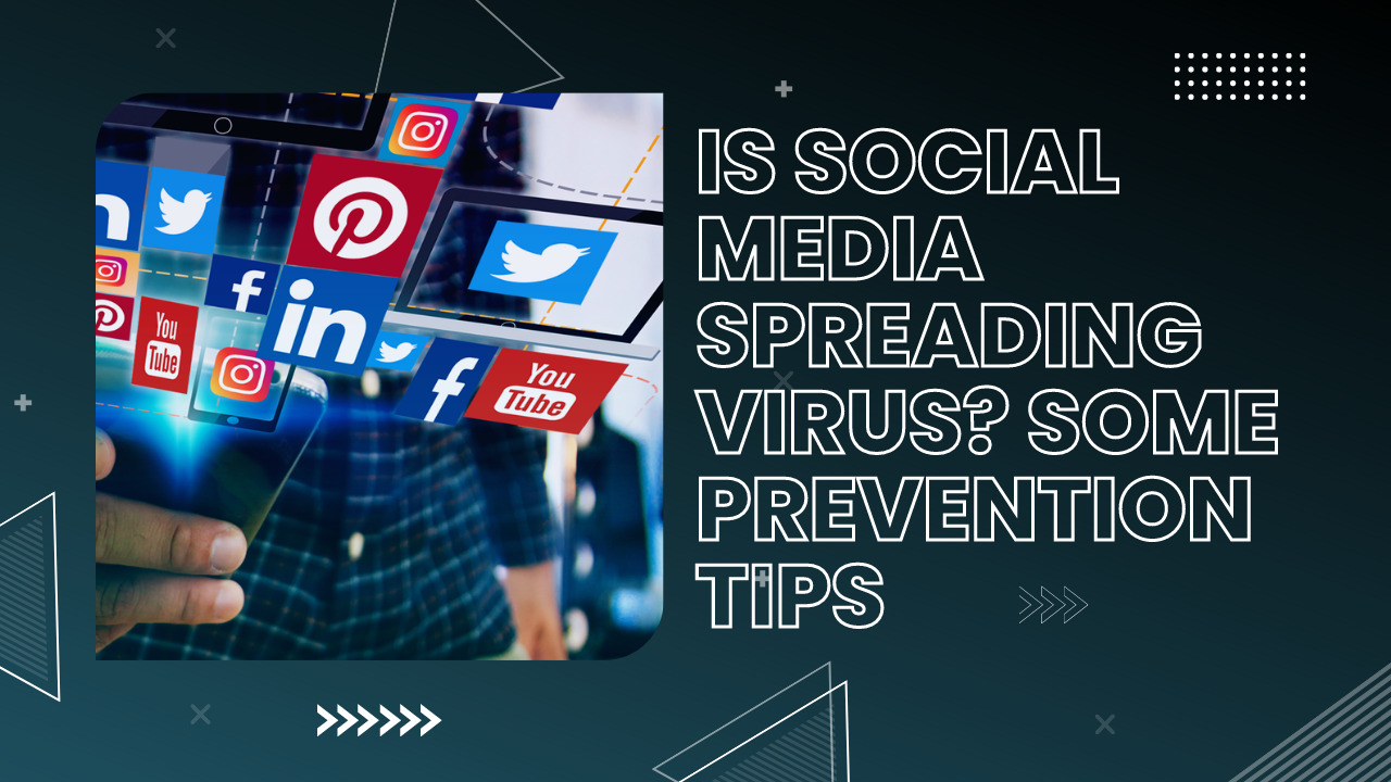 Is Social Media Spreading Virus? Some Prevention Tips