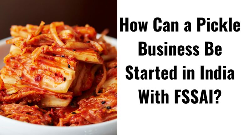 How Can a Pickle Business Be Started in India With FSSAI?￼