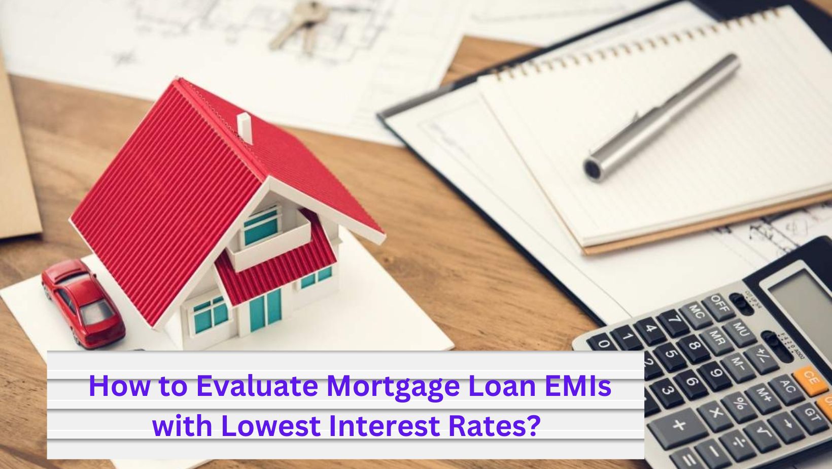 How to Evaluate Mortgage Loan EMIs with Lowest Interest Rates?